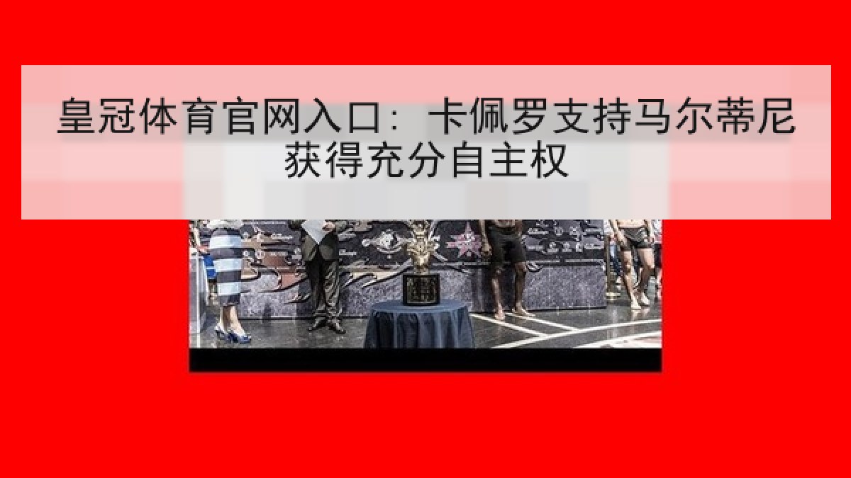 皇冠体育官网入口: 卡佩罗支持马尔蒂尼获得充分自主权
